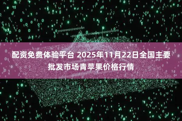配资免费体验平台 2025年11月22日全国主要批发市场青苹果价格行情