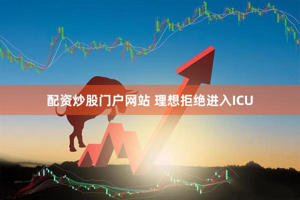 配资炒股门户网站 理想拒绝进入ICU