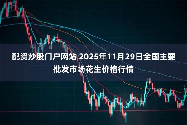 配资炒股门户网站 2025年11月29日全国主要批发市场花生价格行情